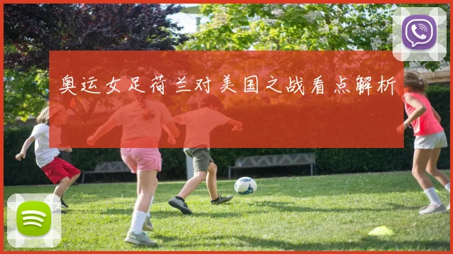 奥运女足荷兰对美国之战看点解析