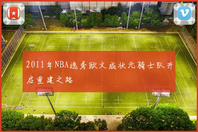 2011年NBA选秀欧文成状元骑士队开启重建之路