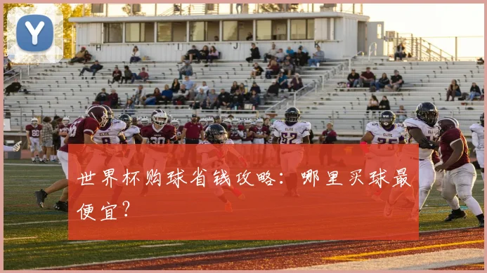 世界杯购球省钱攻略：哪里买球最便宜？