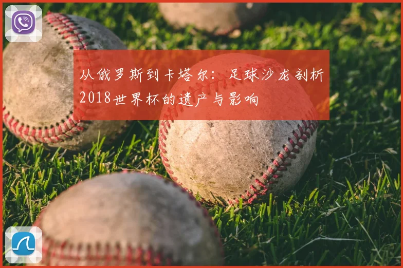 从俄罗斯到卡塔尔：足球沙龙剖析2018世界杯的遗产与影响
