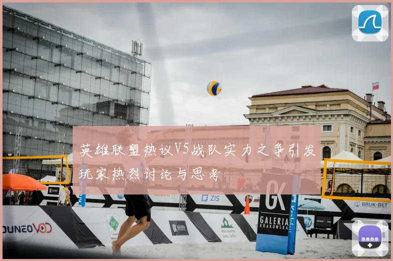 英雄联盟热议V5战队实力之争引发玩家热烈讨论与思考
