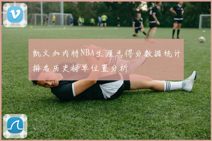 凯文加内特NBA生涯总得分数据统计排名历史榜单位置分析