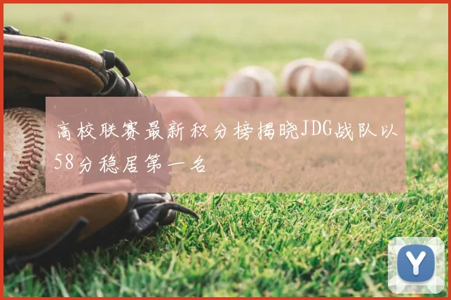 高校联赛最新积分榜揭晓JDG战队以58分稳居第一名