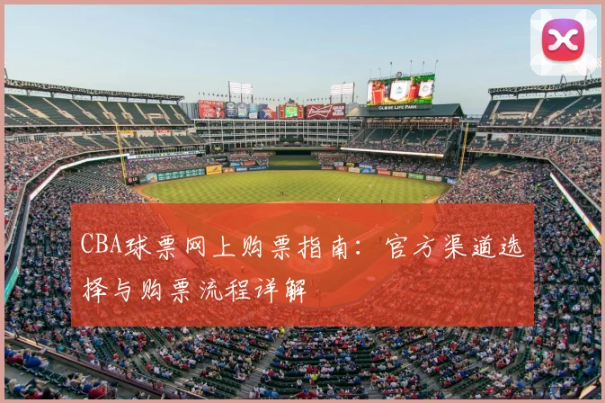 CBA球票网上购票指南：官方渠道选择与购票流程详解