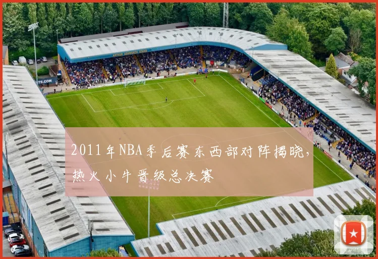 2011年NBA季后赛东西部对阵揭晓,热火小牛晋级总决赛
