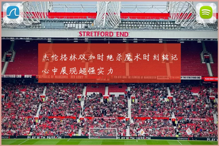 杰伦格林双加时绝杀魔术时刻铭记心中展现超强实力