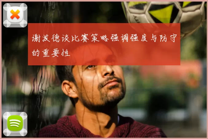 谢泼德谈比赛策略强调强度与防守的重要性