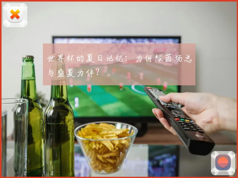 世界杯的夏日记忆:为何绿茵场总与盛夏为伴?