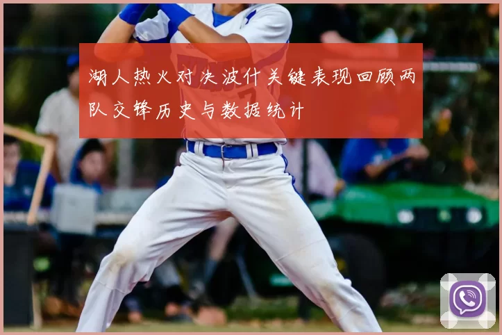 湖人热火对决波什关键表现回顾两队交锋历史与数据统计