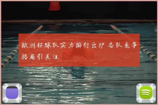 欧洲杯球队实力排行出炉 各队竞争格局引关注