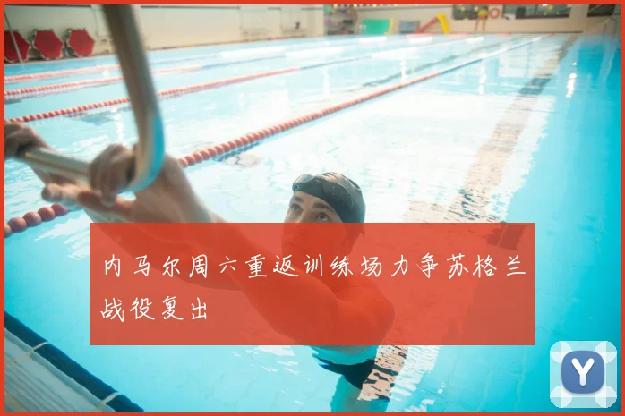 内马尔周六重返训练场力争苏格兰战役复出