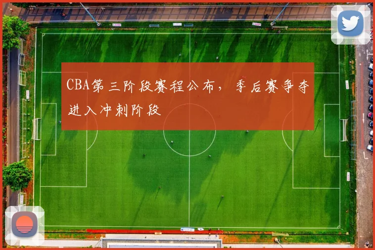 CBA第三阶段赛程公布,季后赛争夺进入冲刺阶段