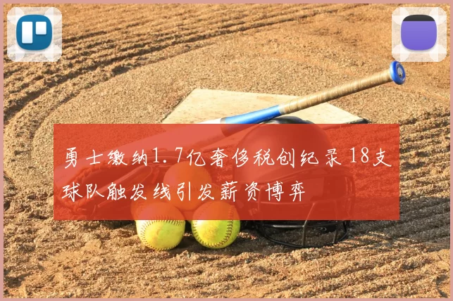 勇士缴纳1.7亿奢侈税创纪录 18支球队触发线引发薪资博弈