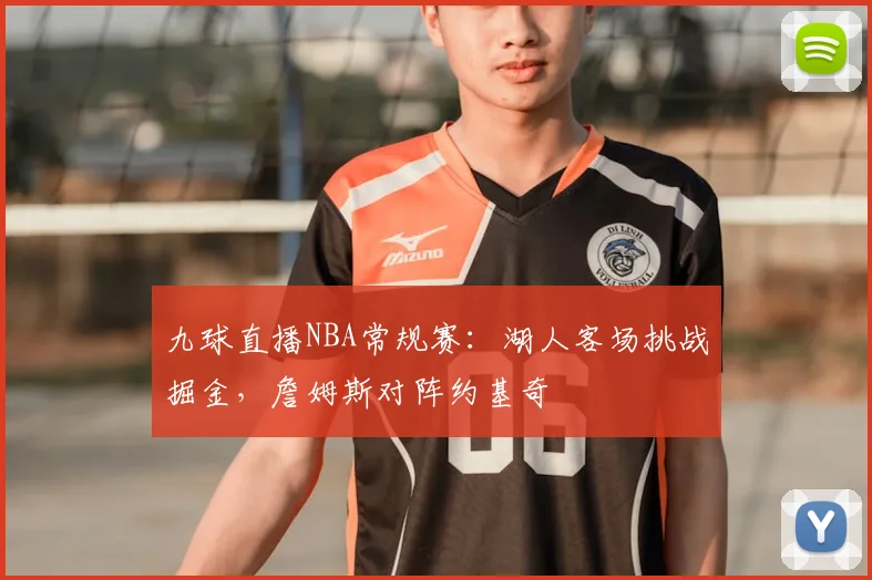 九球直播NBA常规赛：湖人客场挑战掘金，詹姆斯对阵约基奇