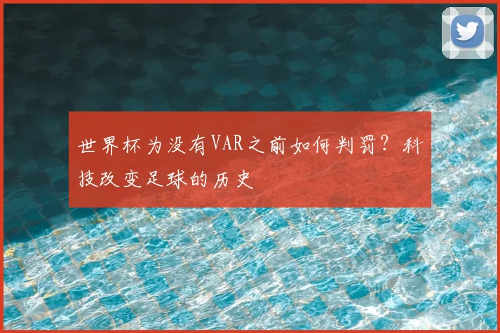 世界杯为没有VAR之前如何判罚？科技改变足球的历史
