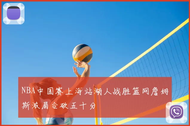 NBA中国赛上海站湖人战胜篮网詹姆斯浓眉合砍五十分